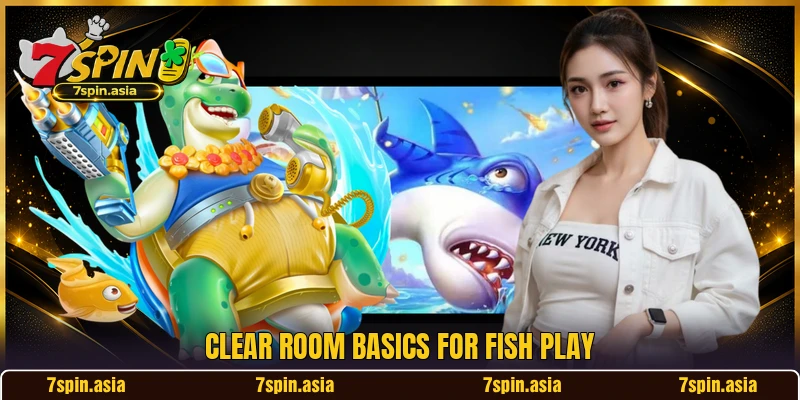 Clear room basics for Fish play Clear room basics for Fish play