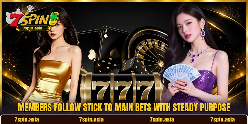 Members follow Stick to main bets with steady purpose