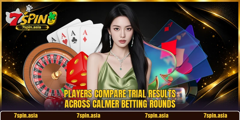 Players compare trial results across calmer betting rounds Players compare trial results across calmer betting rounds