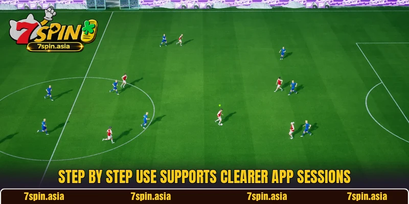 Step by step use supports clearer app sessions Step by step use supports clearer app sessions